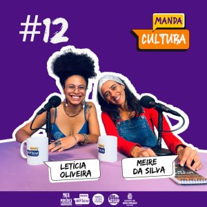 EP #12 | Manda Cultura com Letícia Oliveira e Meire da Silva