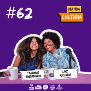 EP #62 | Mulheres Negras e o que aprendemos sobre legado – Luz Ribeiro e Tawane Theodoro