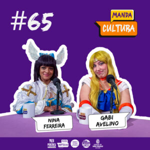 EP #65 | Cosplay: quando o real se mistura com a fantasia – com Gabi Avelino e Nina Ferreira